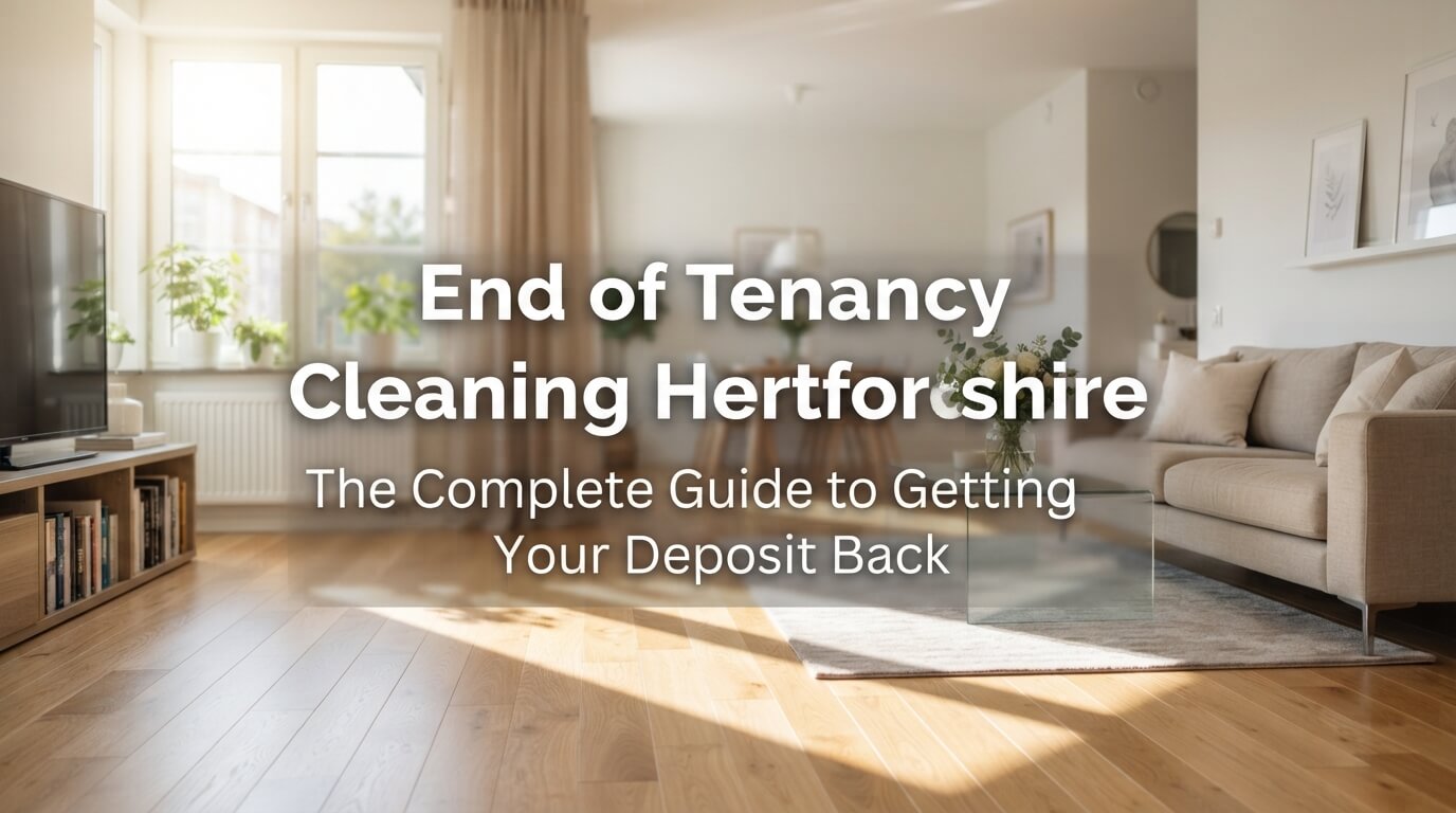 End of Tenancy Cleaning Hertfordshire: The Complete Guide to Getting Your Deposit Back